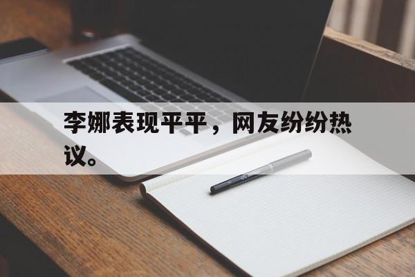 乐鱼app-李娜表现平平，网友纷纷热议。