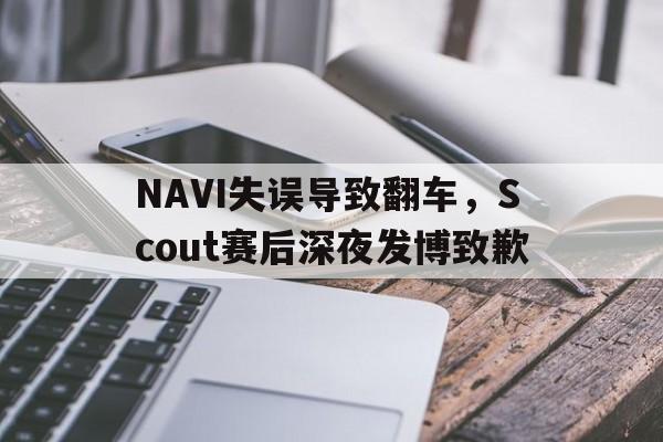 乐鱼官方网站-NAVI失误导致翻车，Scout赛后深夜发博致歉
