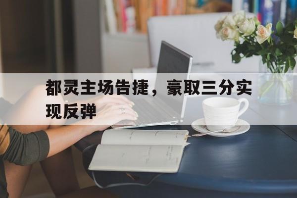 乐鱼体育官网-都灵主场告捷，豪取三分实现反弹
