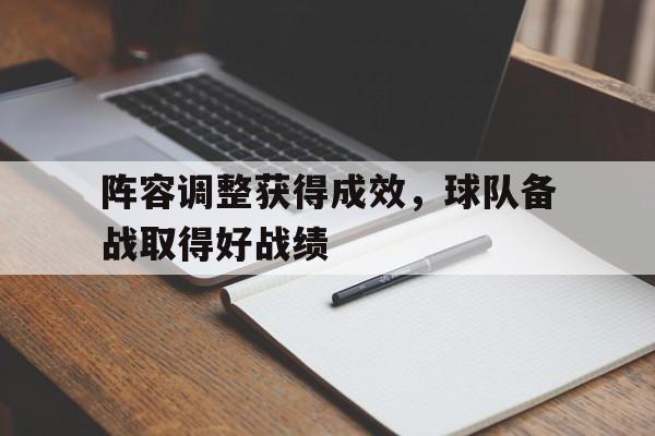 乐鱼官方网站-阵容调整获得成效，球队备战取得好战绩